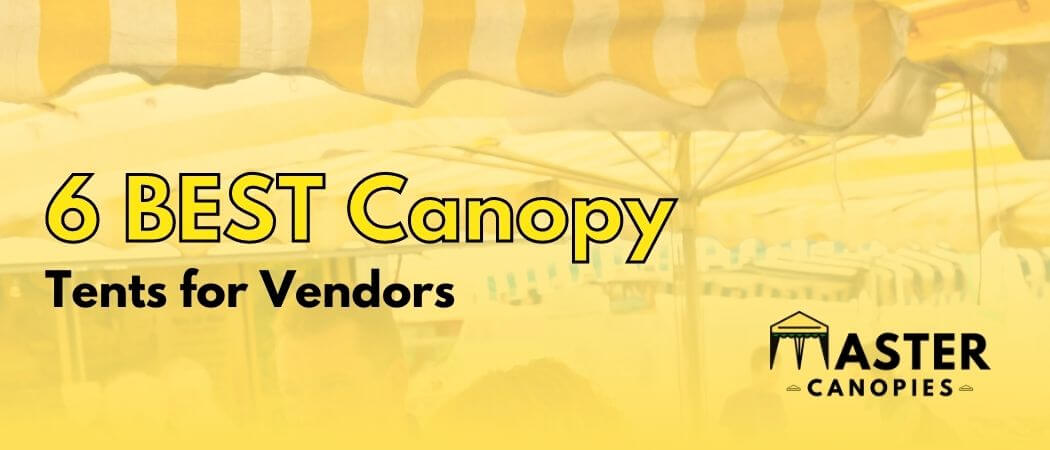 6 Best Canopy Tents for Vendors