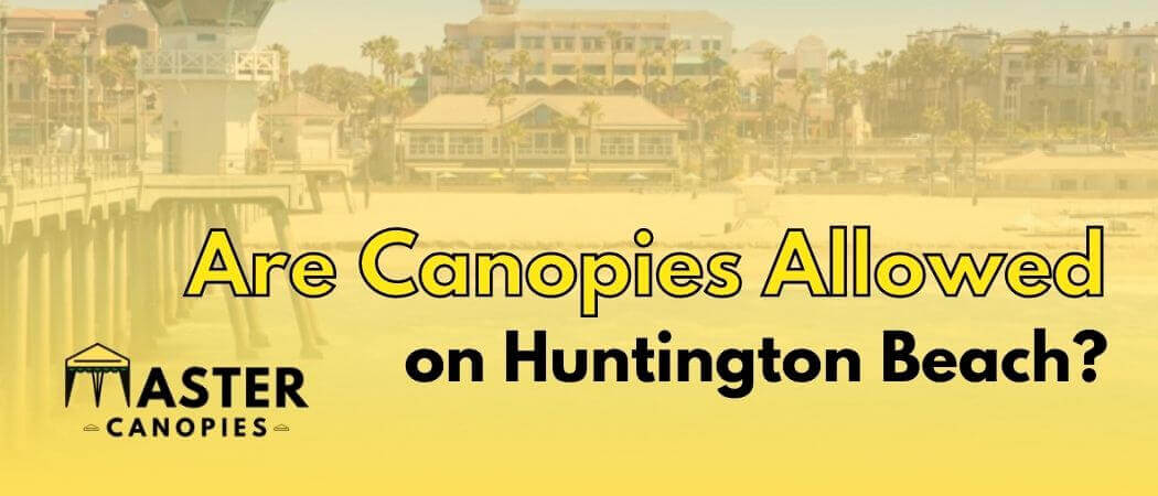 Are canopies allowed on Huntington beach CA