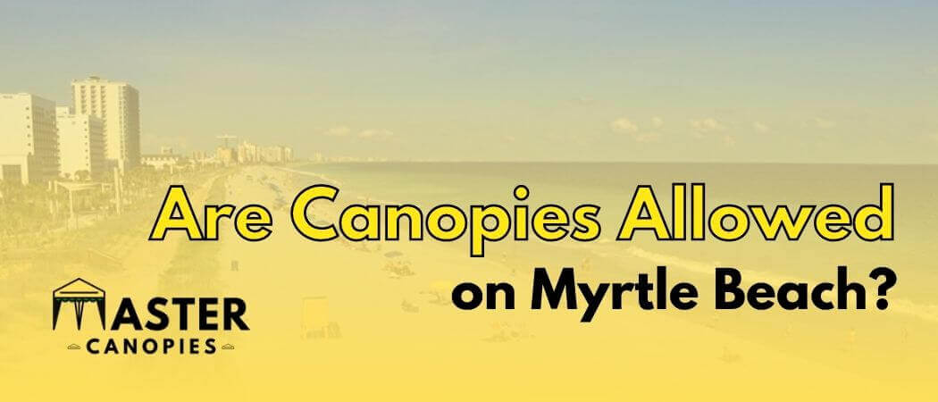 Are canopies allowed on Myrtle beach SC