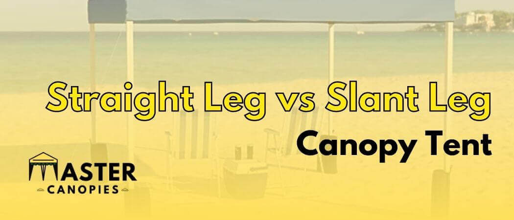 straight leg vs slant leg canopy tent