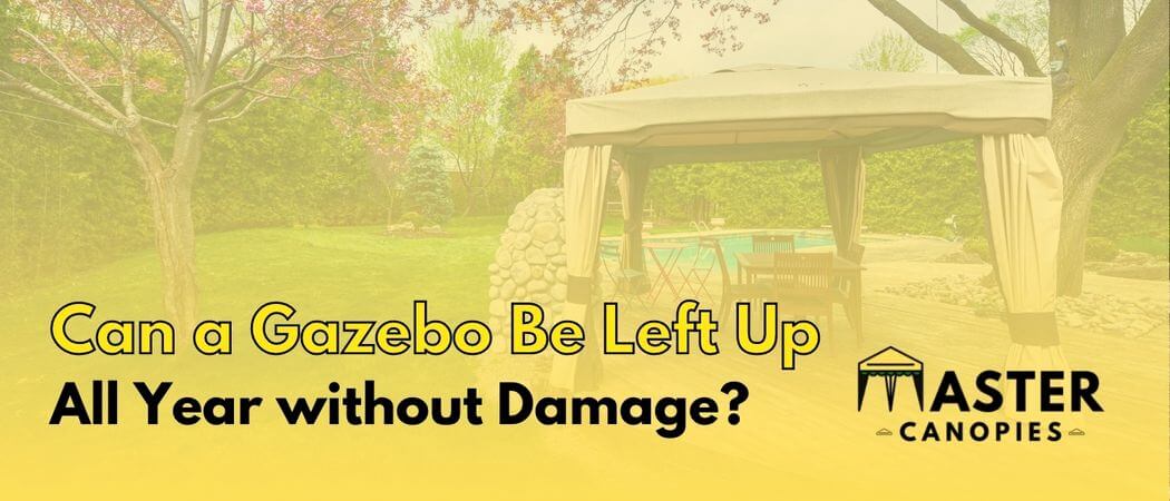 Can a Gazebo be left up all year without damage